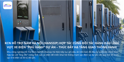 KHU CÔNG NGHIỆP HỖ TRỢ NAM HÀ NỘI (HANSSIP) HỢP TÁC CÙNG ĐỐI TÁC HÀNG ĐẦU LĨNH VỰC XE ĐIỆN “PHỦ XANH” DỰ ÁN – THÚC ĐẨY HẠ TẦNG GIAO THÔNG XANH